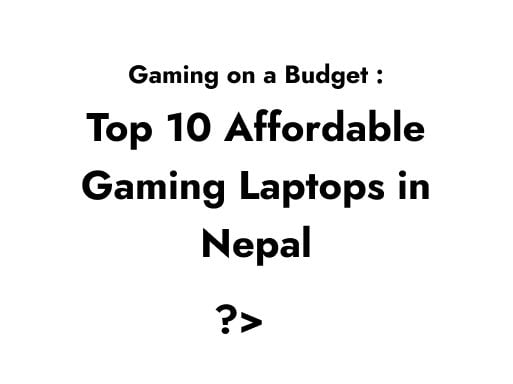 Gaming on a Budget: Top 10 Affordable Gaming Laptops in Nepal