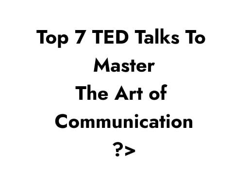Must-Watch TED Talks for mastering the art of Communication