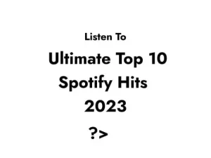 The Ultimate Top 10 Spotify Hits of 2023